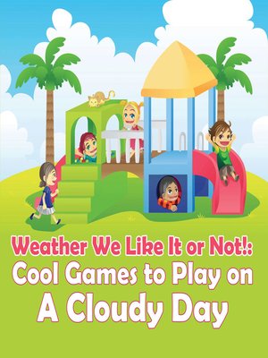 cover image of Weather We Like It or Not! - Cool Games to Play on a Cloudy Day